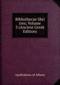 Bibliothecae libri tres; Volume 3 (Ancient Greek Edition)