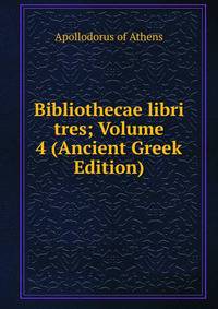 Bibliothecae libri tres; Volume 4 (Ancient Greek Edition)