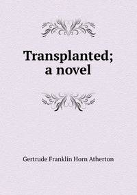 Transplanted; a novel