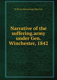 Narrative of the suffering.army under Gen. Winchester, 1842