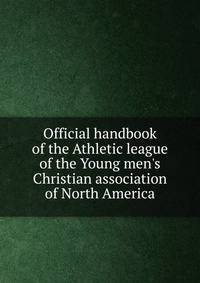 Official handbook of the Athletic league of the Young men's Christian association of North America