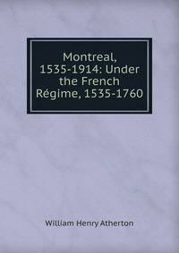 Montreal, 1535-1914: Under the French Regime, 1535-1760