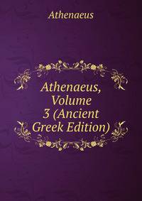 Athenaeus, Volume 3 (Ancient Greek Edition)