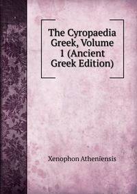 The Cyropaedia Greek, Volume 1 (Ancient Greek Edition)