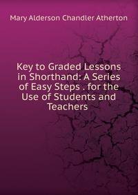 Key to Graded Lessons in Shorthand: A Series of Easy Steps . for the Use of Students and Teachers .