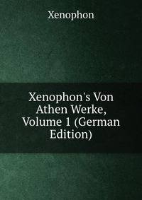 Xenophon's Von Athen Werke, Volume 1 (German Edition)