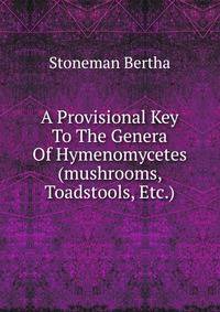 A Provisional Key To The Genera Of Hymenomycetes (mushrooms, Toadstools, Etc.)