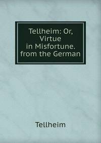 Tellheim: Or, Virtue in Misfortune. from the German