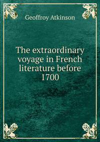 The extraordinary voyage in French literature before 1700