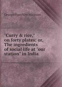 "Curry &amp; rice," on forty plates; or, The ingredients of social life at "our station" in India