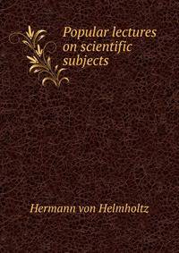 Popular lectures on scientific subjects