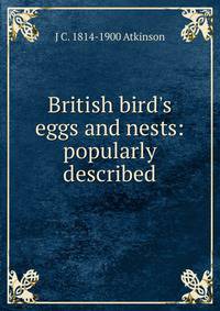 British bird's eggs and nests: popularly described