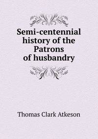 Semi-centennial history of the Patrons of husbandry