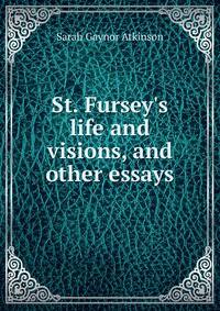 St. Fursey's life and visions, and other essays