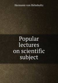 Popular lectures on scientific subject