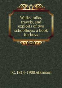 Walks, talks, travels, and exploits of two schoolboys: a book for boys