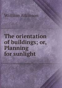 The orientation of buildings; or, Planning for sunlight