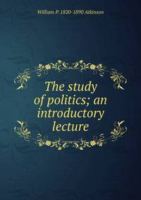 The study of politics; an introductory lecture