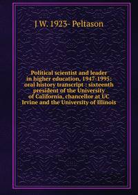 Political scientist and leader in higher education, 1947-1995: oral history transcript : sixteenth president of the University of California, chancellor at UC Irvine and the University of Illinois
