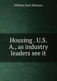 Housing . U.S.A., as industry leaders see it