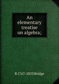 An elementary treatise on algebra;