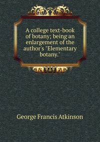 A college text-book of botany; being an enlargement of the author's "Elementary botany."