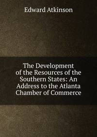 The Development of the Resources of the Southern States: An Address to the Atlanta Chamber of Commerce