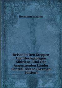 Reisen in Den Steppen Und Hochgebirgen Sibiriens: Und Der Angenzenden Lander Central-Asiens (German Edition)