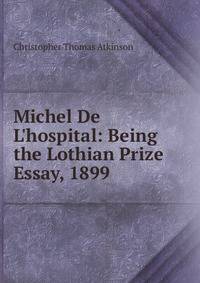 Michel De L'hospital: Being the Lothian Prize Essay, 1899