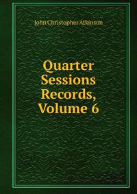 Quarter Sessions Records, Volume 6