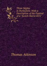 Three Nights in Perthshire: With a Description of the Festival of a "Scotch Hairst Kirn"