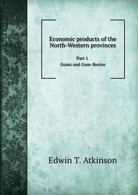 Economic products of the North-Western provinces. Part 1 Gums and Gum-Resins