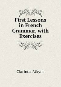 First Lessons in French Grammar, with Exercises