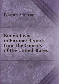 Bimetallism in Europe: Reports from the Consuls of the United States
