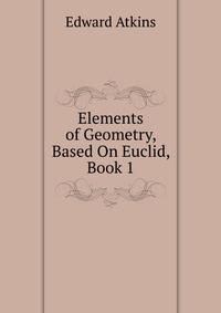 Elements of Geometry, Based On Euclid, Book 1