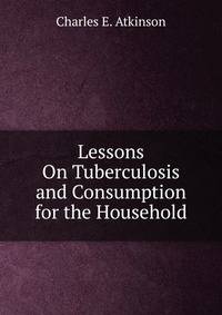 Lessons On Tuberculosis and Consumption for the Household