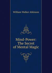 Mind-Power: The Secret of Mental Magic