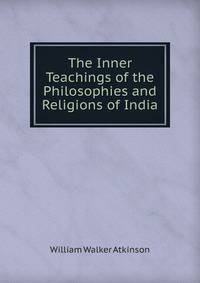 The Inner Teachings of the Philosophies and Religions of India