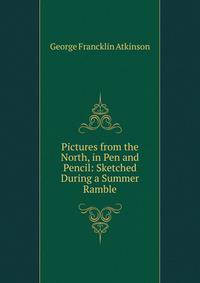 Pictures from the North, in Pen and Pencil: Sketched During a Summer Ramble