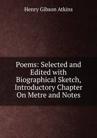 Poems: Selected and Edited with Biographical Sketch, Introductory Chapter On Metre and Notes