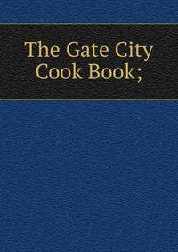 The Gate City Cook Book;