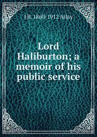Lord Haliburton; a memoir of his public service