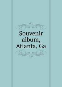 Souvenir album, Atlanta, Ga.
