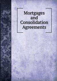 Mortgages and Consolidation Agreements