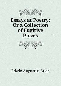 Essays at Poetry: Or a Collection of Fugitive Pieces