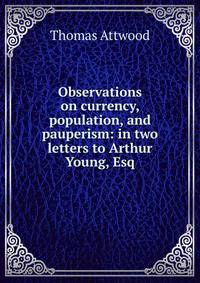 Observations on currency, population, and pauperism: in two letters to Arthur Young, Esq.