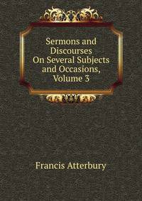 Sermons and Discourses On Several Subjects and Occasions, Volume 3