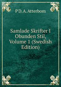Samlade Skrifter I Obunden Stil, Volume 1 (Swedish Edition)
