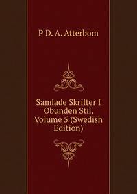 Samlade Skrifter I Obunden Stil, Volume 5 (Swedish Edition)