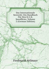 Das Internationale Seerecht: Ein Handbuch F?r Den K.U.K. Seeofficier, Volume 2 (German Edition)